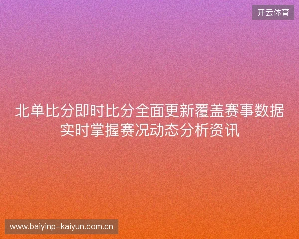 北单比分即时比分全面更新覆盖赛事数据实时掌握赛况动态分析资讯