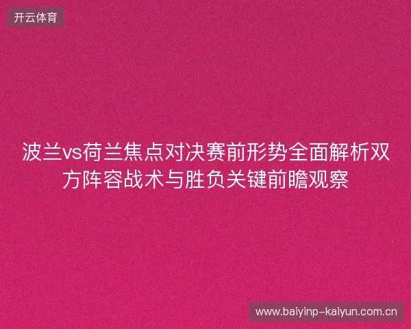 波兰vs荷兰焦点对决赛前形势全面解析双方阵容战术与胜负关键前瞻观察